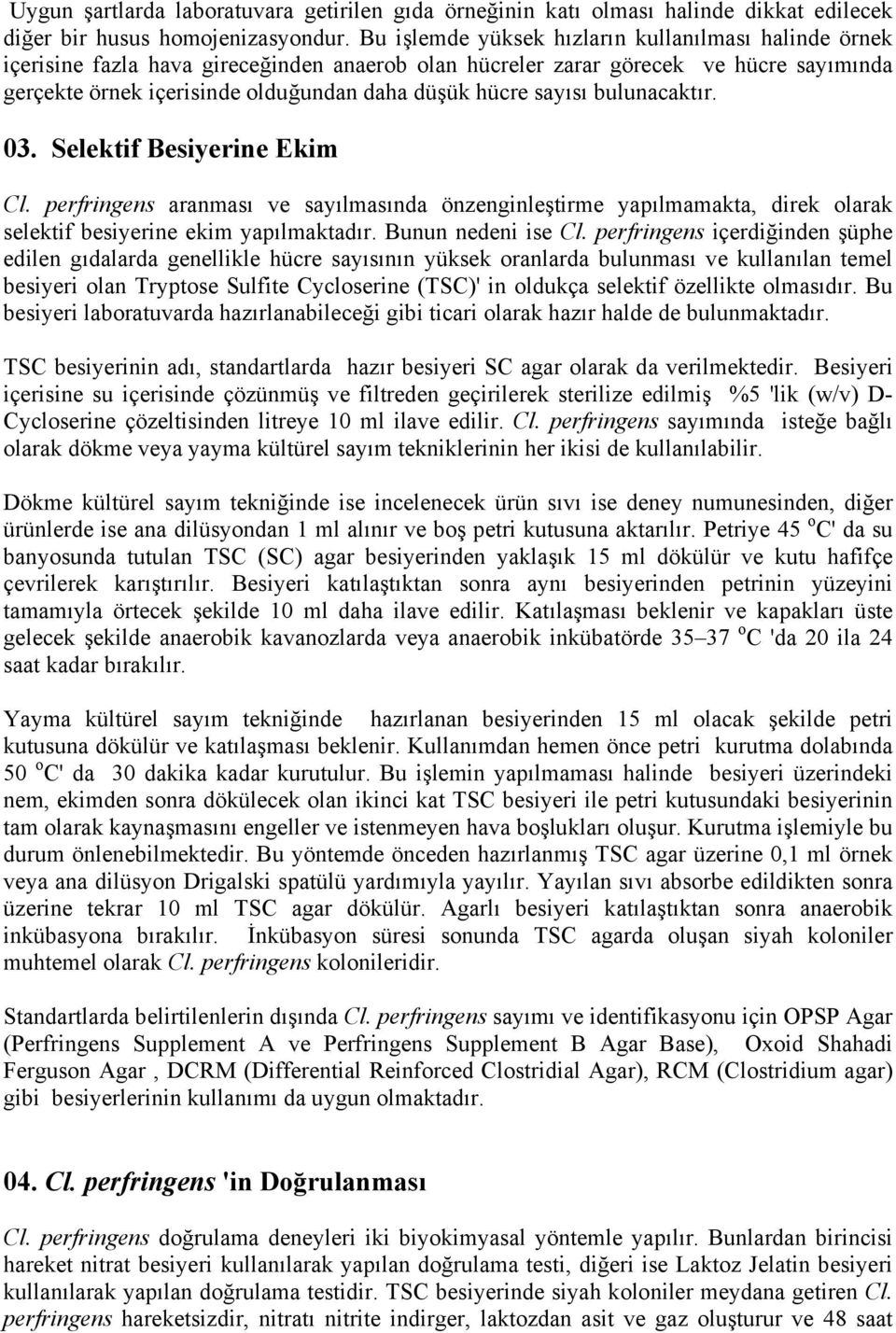 sayısı bulunacaktır. 03. Selektif Besiyerine Ekim Cl. perfringens aranması ve sayılmasında önzenginleştirme yapılmamakta, direk olarak selektif besiyerine ekim yapılmaktadır. Bunun nedeni ise Cl.