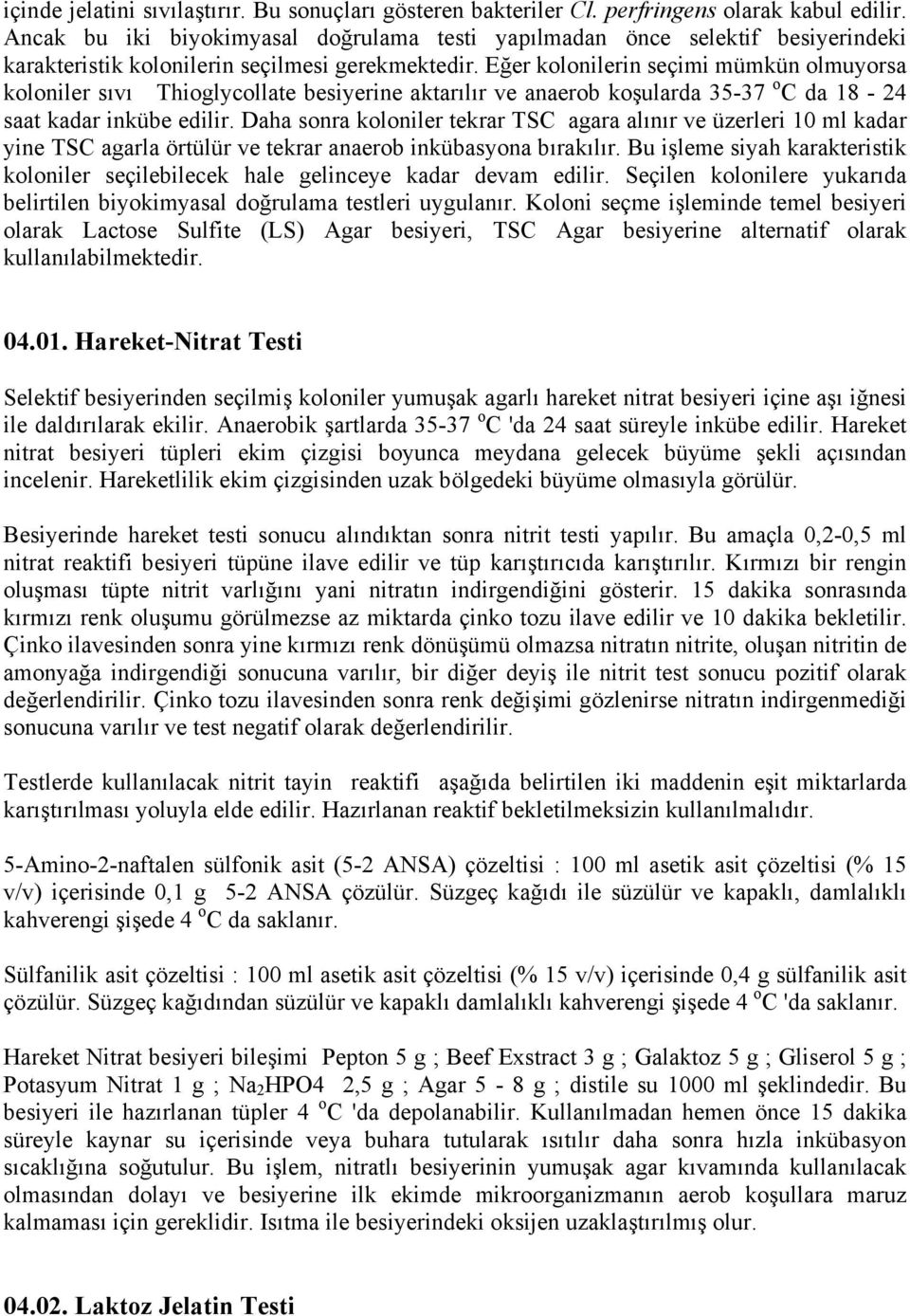 Eğer kolonilerin seçimi mümkün olmuyorsa koloniler sıvı Thioglycollate besiyerine aktarılır ve anaerob koşularda 35-37 o C da 18-24 saat kadar inkübe edilir.