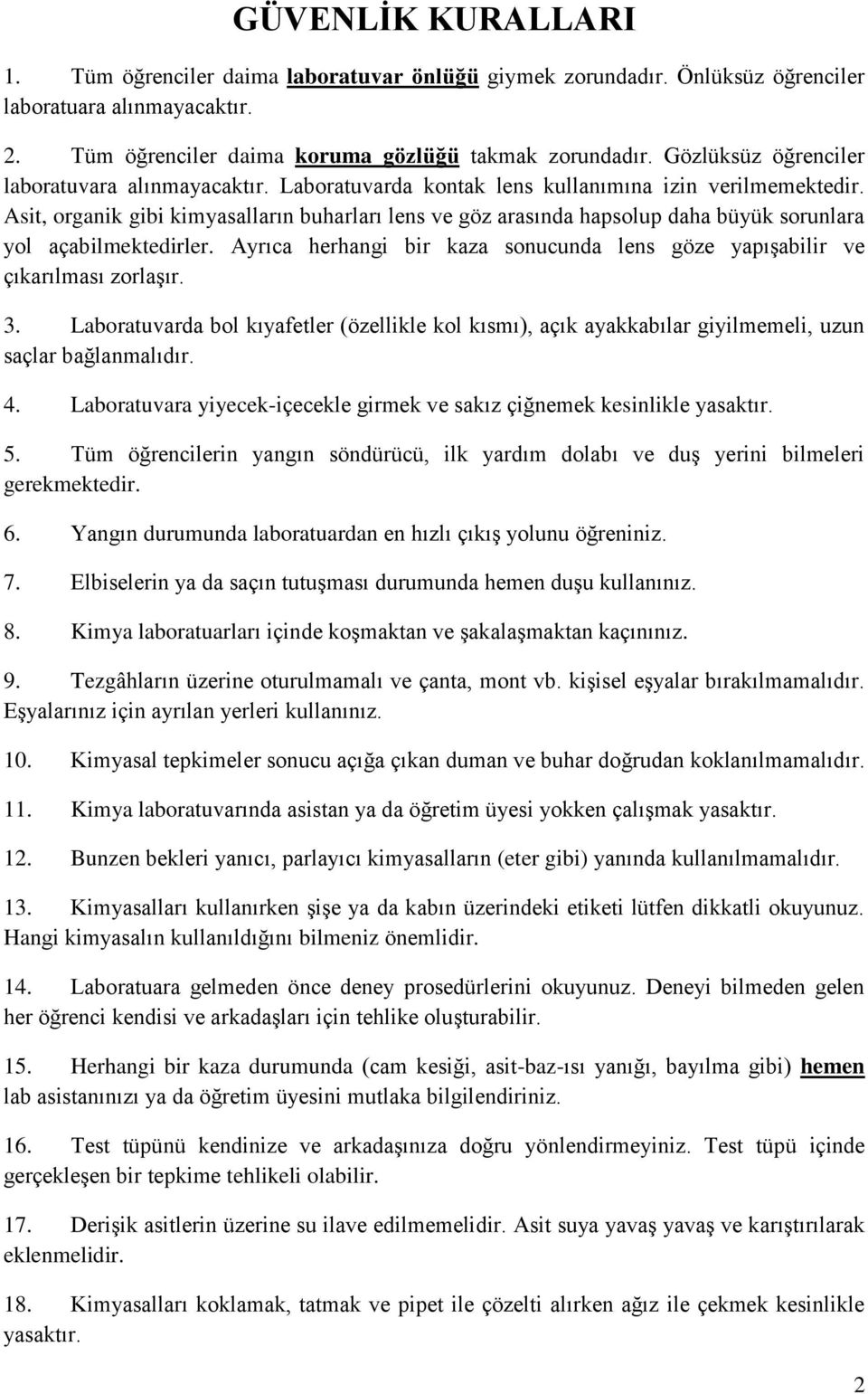 Asit, organik gibi kimyasalların buharları lens ve göz arasında hapsolup daha büyük sorunlara yol açabilmektedirler. Ayrıca herhangi bir kaza sonucunda lens göze yapıģabilir ve çıkarılması zorlaģır.