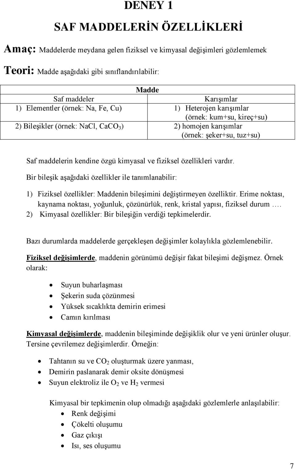 kimyasal ve fiziksel özellikleri vardır. Bir bileģik aģağıdaki özellikler ile tanımlanabilir: 1) Fiziksel özellikler: Maddenin bileģimini değiģtirmeyen özelliktir.