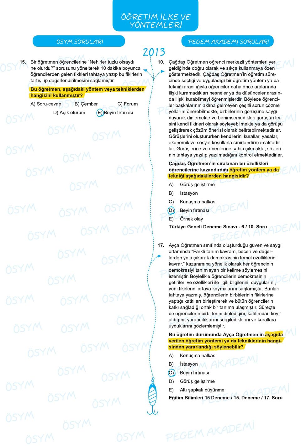 Bu öğretmen, aşağıdaki yöntem veya tekniklerden hangisini kullanmıştır? A) Soru-cevap B) Çember C) Forum D) Açık oturum E) Beyin fırtınası ÖĞRETİM İLKE VE YÖNTEMLERİ 2013 PEGEM AKADEMİ SORULARI 10.