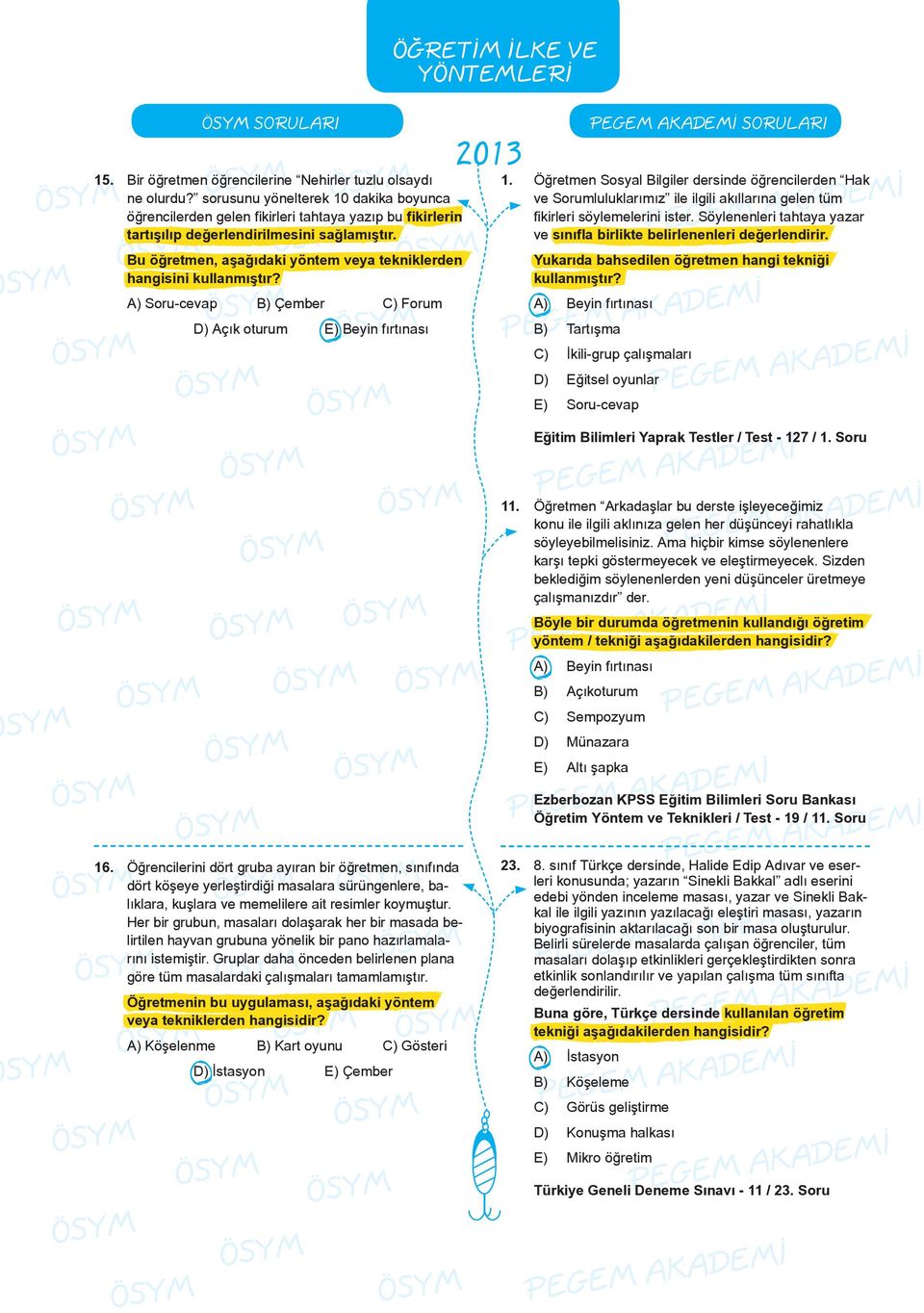 Bu öğretmen, aşağıdaki yöntem veya tekniklerden hangisini kullanmıştır? A) Soru-cevap B) Çember C) Forum D) Açık oturum E) Beyin fırtınası ÖĞRETİM İLKE VE YÖNTEMLERİ PEGEM AKADEMİ SORULARI 2013 1.