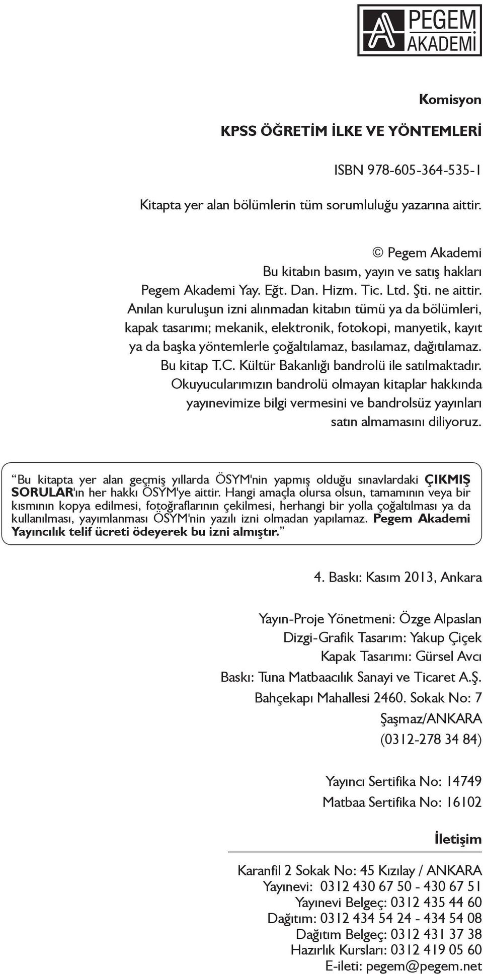 Anılan kuruluşun izni alınmadan kitabın tümü ya da bölümleri, kapak tasarımı; mekanik, elektronik, fotokopi, manyetik, kayıt ya da başka yöntemlerle çoğaltılamaz, basılamaz, dağıtılamaz. Bu kitap T.C.