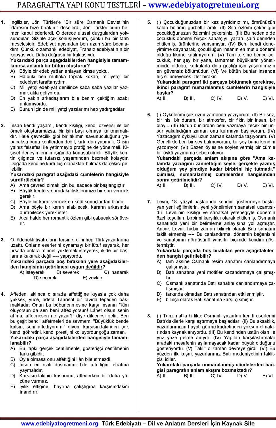 Yukarıdaki parça aşağıdakilerden hangisiyle tamamlanırsa anlamlı bir bütün oluşturur? A) Böyle bir edebiyattan anlayan kimse yoktu.