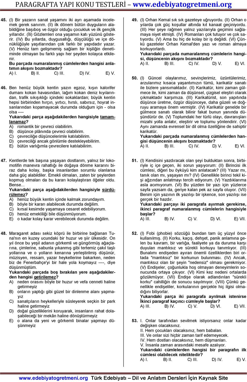(V) Henüz tam gelişmemiş sağlam bir kişiliğin denetiminde olmayan bu farklı yapı her şeyden kolayca etkilenir. Bu parçada numaralanmış cümlelerden hangisi anlatımın akışını bozmaktadır? 46.