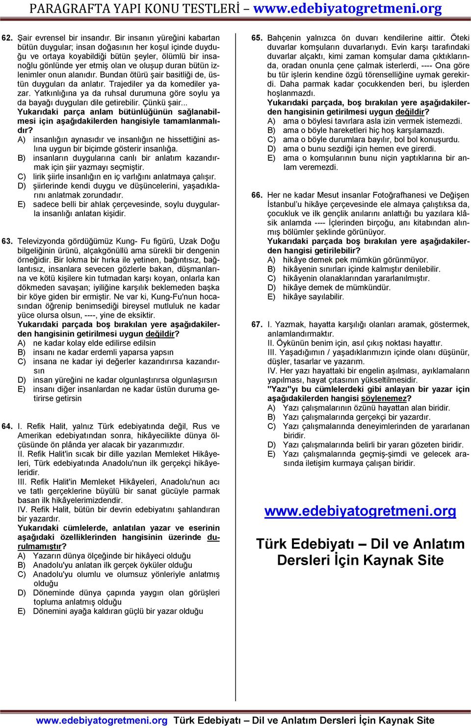 izlenimler onun alanıdır. Bundan ötürü şair basitliği de, üstün duyguları da anlatır. Trajediler ya da komediler yazar.