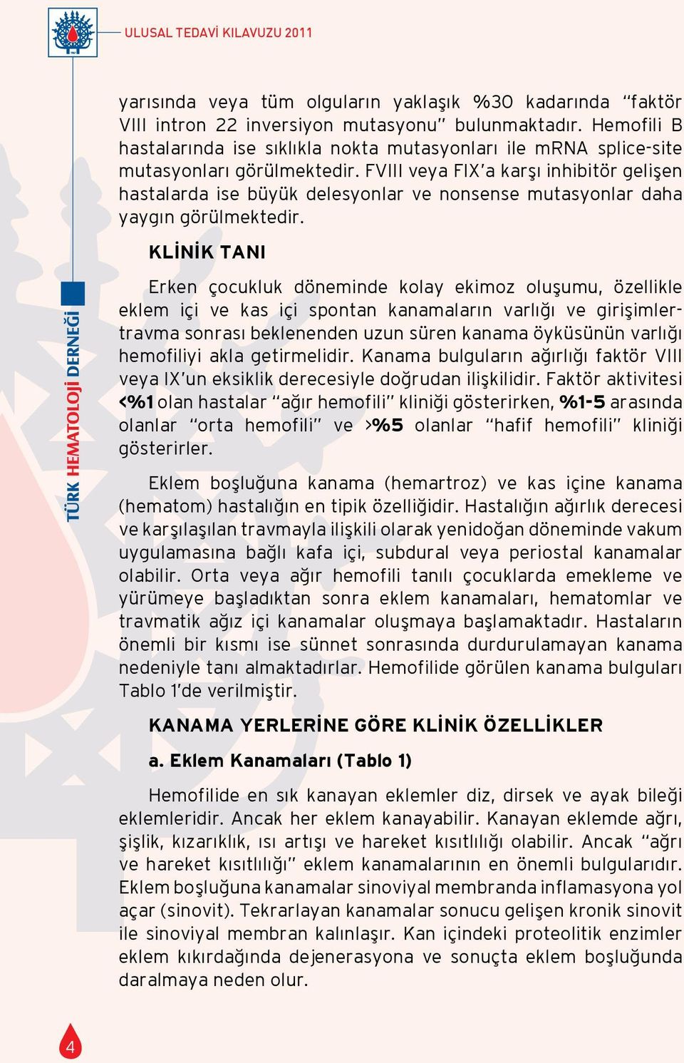 FVIII veya FIX a karşı inhibitör gelişen hastalarda ise büyük delesyonlar ve nonsense mutasyonlar daha yaygın görülmektedir.