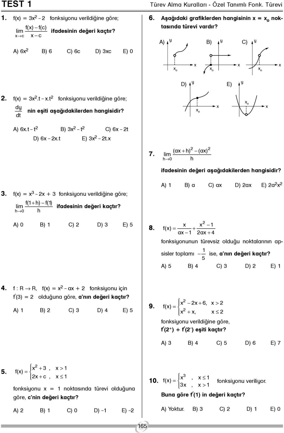 t _ t B) _ t C) 6 _ t D) 6 _.t E) _ t. 7. (a + h) (a) lim h 0 h ifadesinin deðeri aþaðýdakilerden hangisidir?. f() = _ + fonksiyonu verildiðine göre; f( + h) f() lim h 0 h ifadesinin deðeri kaçtýr?