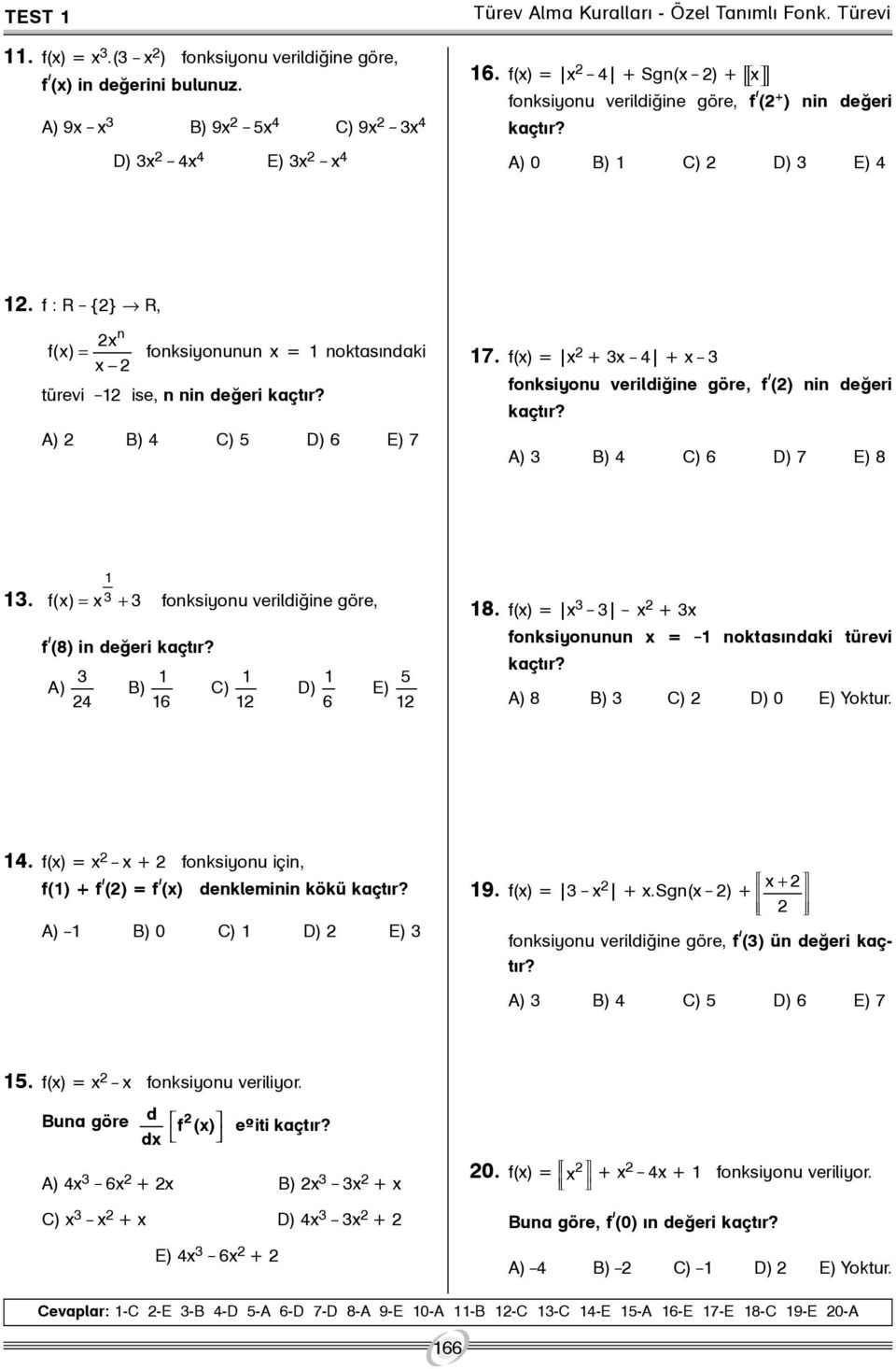 A) B) 4 C) 5 D) 6 E) 7 7. f() = + _ 4 + _ fonksiyonu verildiðine göre, f ý () nin deðeri kaçtýr? A) B) 4 C) 6 D) 7 E) 8. f() = + fonksiyonu verildiðine göre, f ý (8) in deðeri kaçtýr?