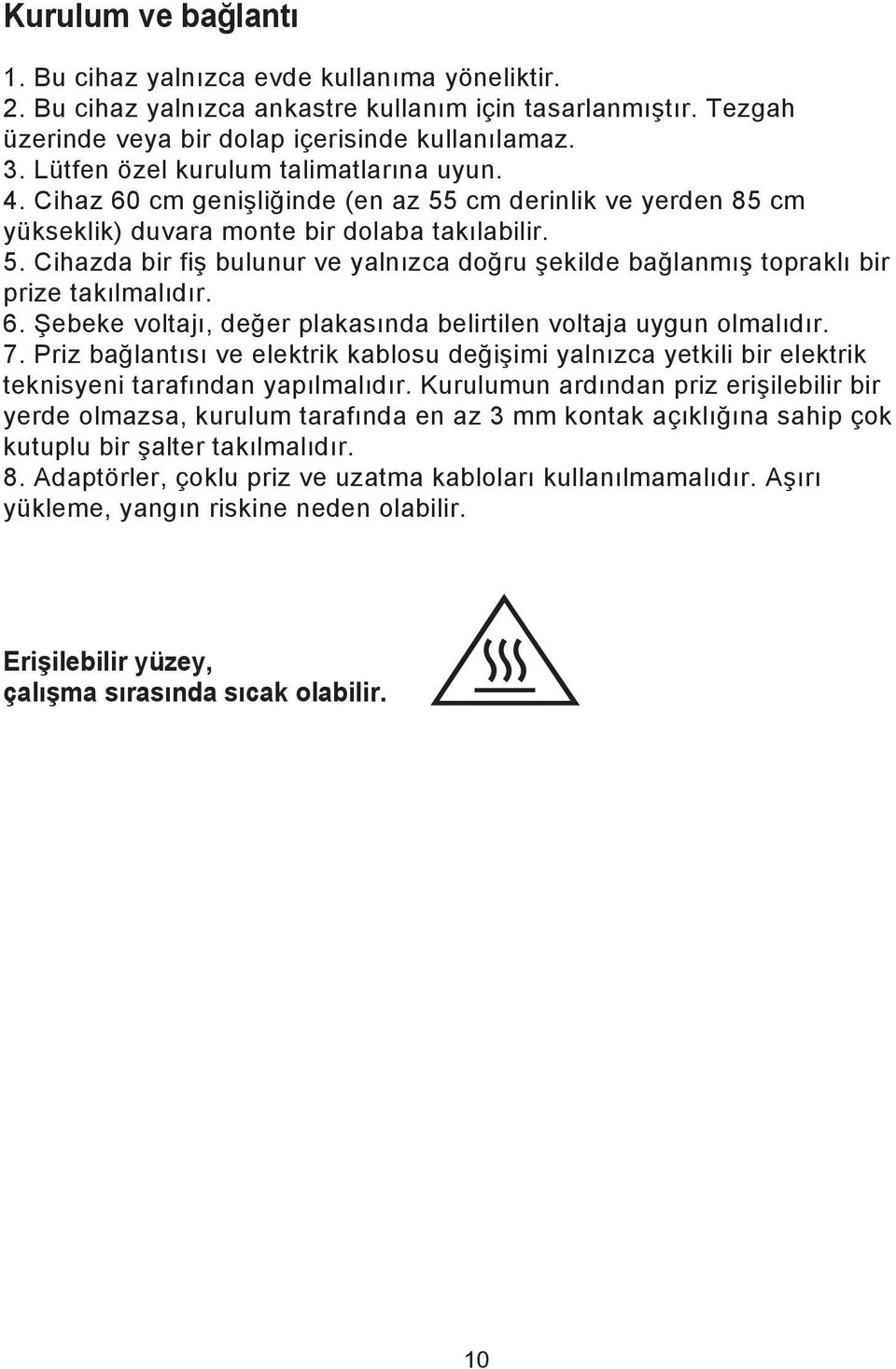 6. Şebeke voltajı, değer plakasında belirtilen voltaja uygun olmalıdır. 7. Priz bağlantısı ve elektrik kablosu değişimi yalnızca yetkili bir elektrik teknisyeni tarafından yapılmalıdır.