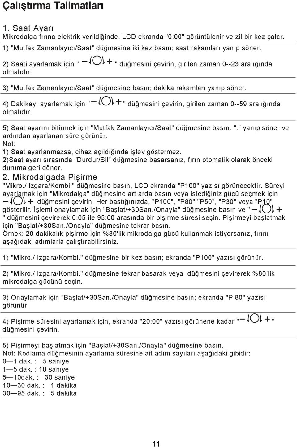 3) "Mutfak Zamanlayıcı/Saat" düğmesine basın; dakika rakamları yanıp söner. 4) Dakikayı ayarlamak için " " düğmesini çevirin, girilen zaman 0--59 aralığında olmalıdır.