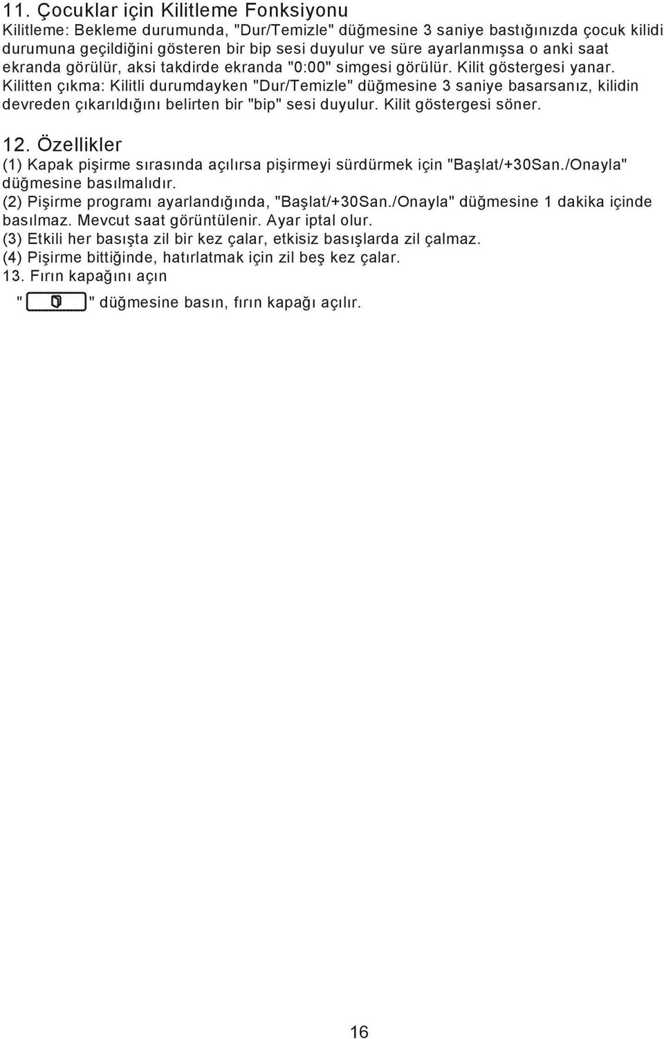 Kilitten çıkma: Kilitli durumdayken "Dur/Temizle" düğmesine 3 saniye basarsanız, kilidin devreden çıkarıldığını belirten bir "bip" sesi duyulur. Kilit göstergesi söner. 12.
