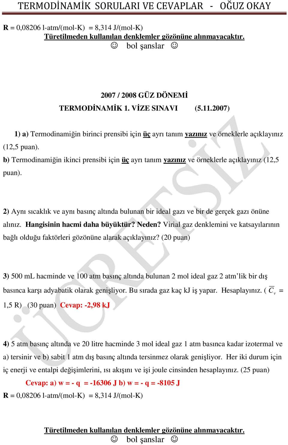 b) Termodinamiğin ikinci prensibi için üç ayrı tanım yazınız e örneklerle açıklayınız (12,5 puan). 2) Aynı sıcaklık e aynı basınç altında bulunan bir ideal gazı e bir de gerçek gazı önüne alınız.