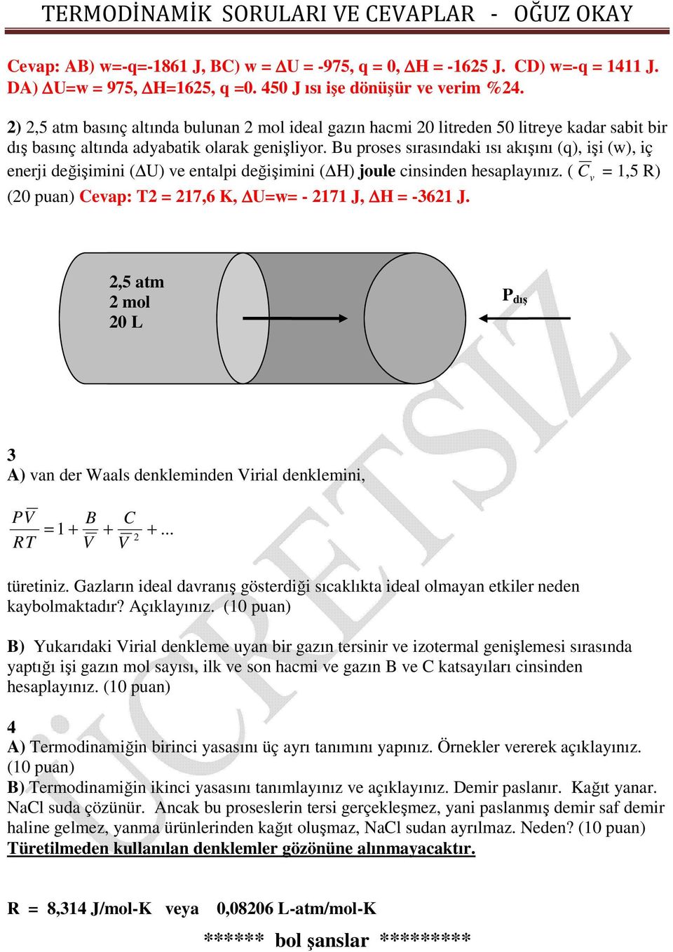 Bu proses sırasındaki ısı akışını (q), işi (w), iç enerji değişimini ( U) e entalpi değişimini ( H) joule cinsinden hesaplayınız. ( C = 1,5 R) (20 puan) Ceap: T2 = 217,6 K, U=w= - 2171 J, H = -3621 J.