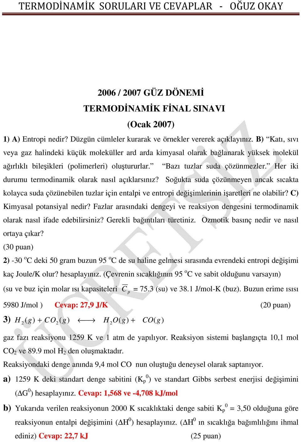 Her iki durumu termodinamik olarak nasıl açıklarsınız? Soğukta suda çözünmeyen ancak sıcakta kolayca suda çözünebilen tuzlar için entalpi e entropi değişimlerinin işaretleri ne olabilir?