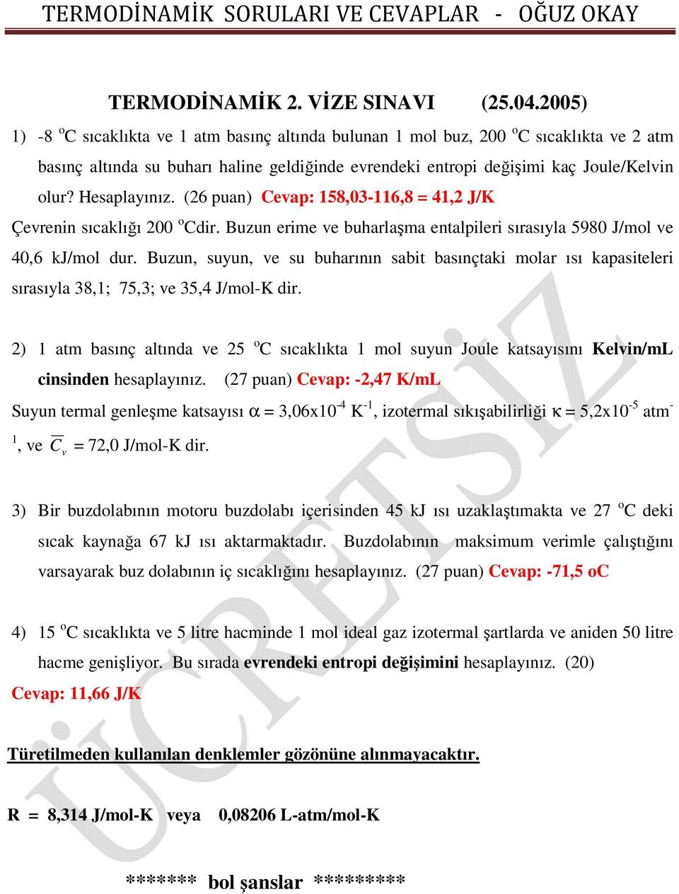 (26 puan) Ceap: 158,03-116,8 = 41,2 J/K Çerenin sıcaklığı 200 o Cdir. Buzun erime e buharlaşma entalpileri sırasıyla 5980 J/mol e 40,6 kj/mol dur.
