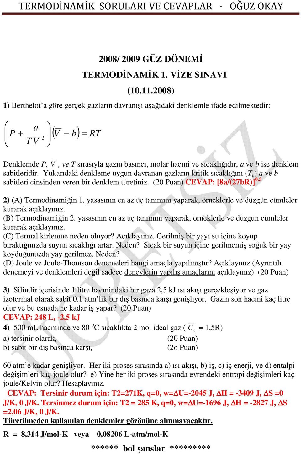 denklem sabitleridir. Yukarıdaki denkleme uygun daranan gazların kritik sıcaklığını (T c ) a e b sabitleri cinsinden eren bir denklem türetiniz. (20 Puan) CEVAP: [8a/(27bR)] 0.