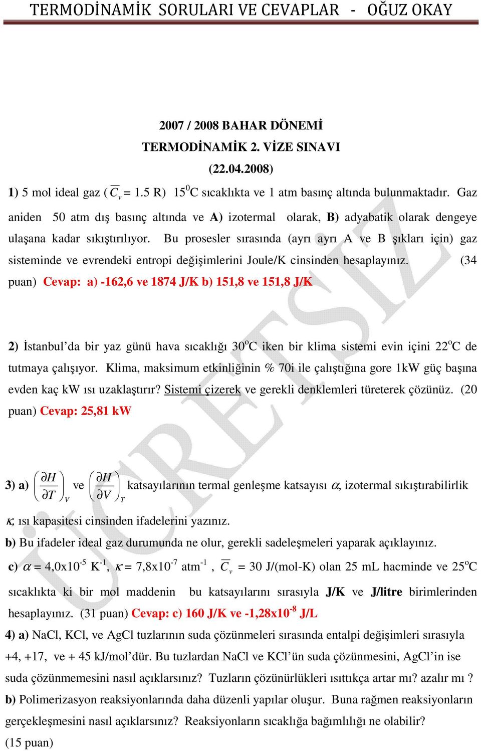 Bu prosesler sırasında (ayrı ayrı A e B şıkları için) gaz sisteminde e erendeki entropi değişimlerini Joule/K cinsinden hesaplayınız.