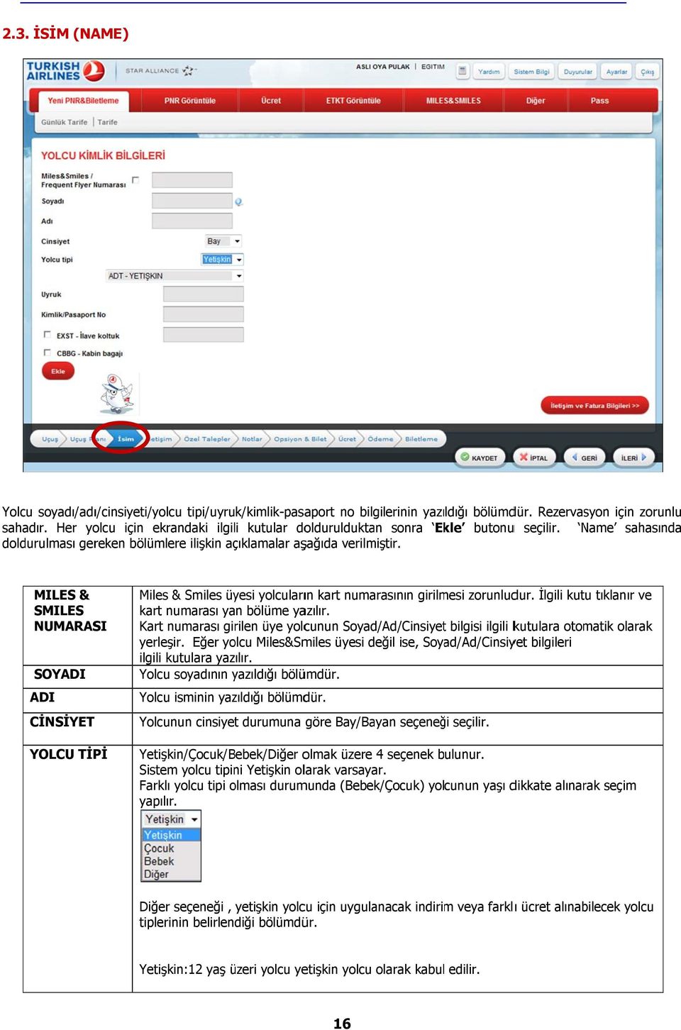 MILES & SMILES NUMARASI SOYADI ADI CİNSİYET YOLCU TİPİ Miles & Smiles üyesi yolcuların kart numarasının girilmesi zorunludur. İlgili kutu tıklanır ve kart numarası yan bölüme yazılır.