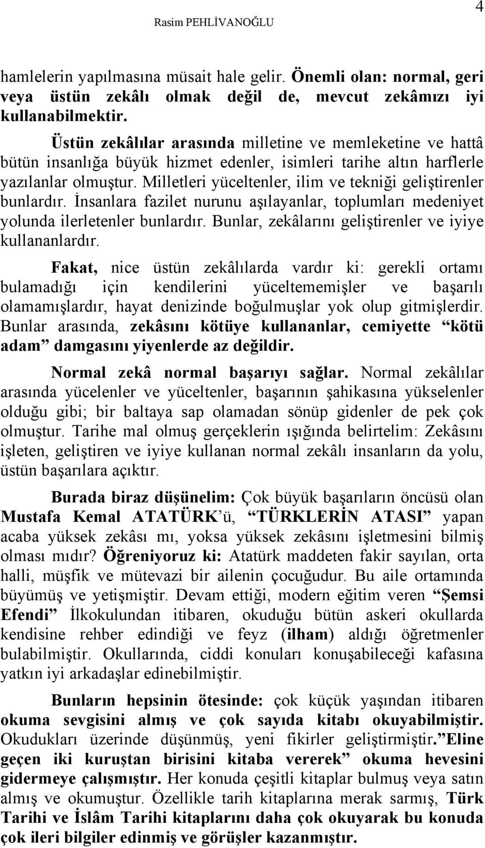 Milletleri yüceltenler, ilim ve tekniği geliştirenler bunlardır. İnsanlara fazilet nurunu aşılayanlar, toplumları medeniyet yolunda ilerletenler bunlardır.