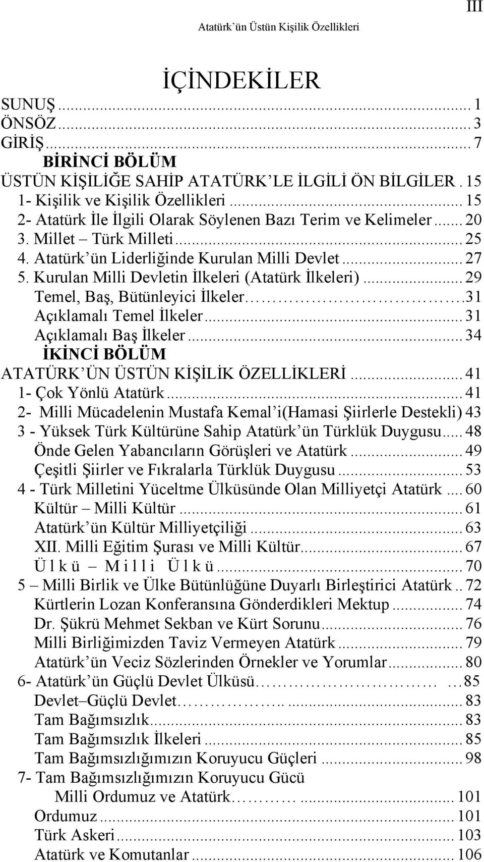 Kurulan Milli Devletin İlkeleri (Atatürk İlkeleri)... 29 Temel, Baş, Bütünleyici İlkeler.31 Açıklamalı Temel İlkeler... 31 Açıklamalı Baş İlkeler... 34 İKİNCİ BÖLÜM ATATÜRK ÜN ÜSTÜN KİŞİLİK ÖZELLİKLERİ.