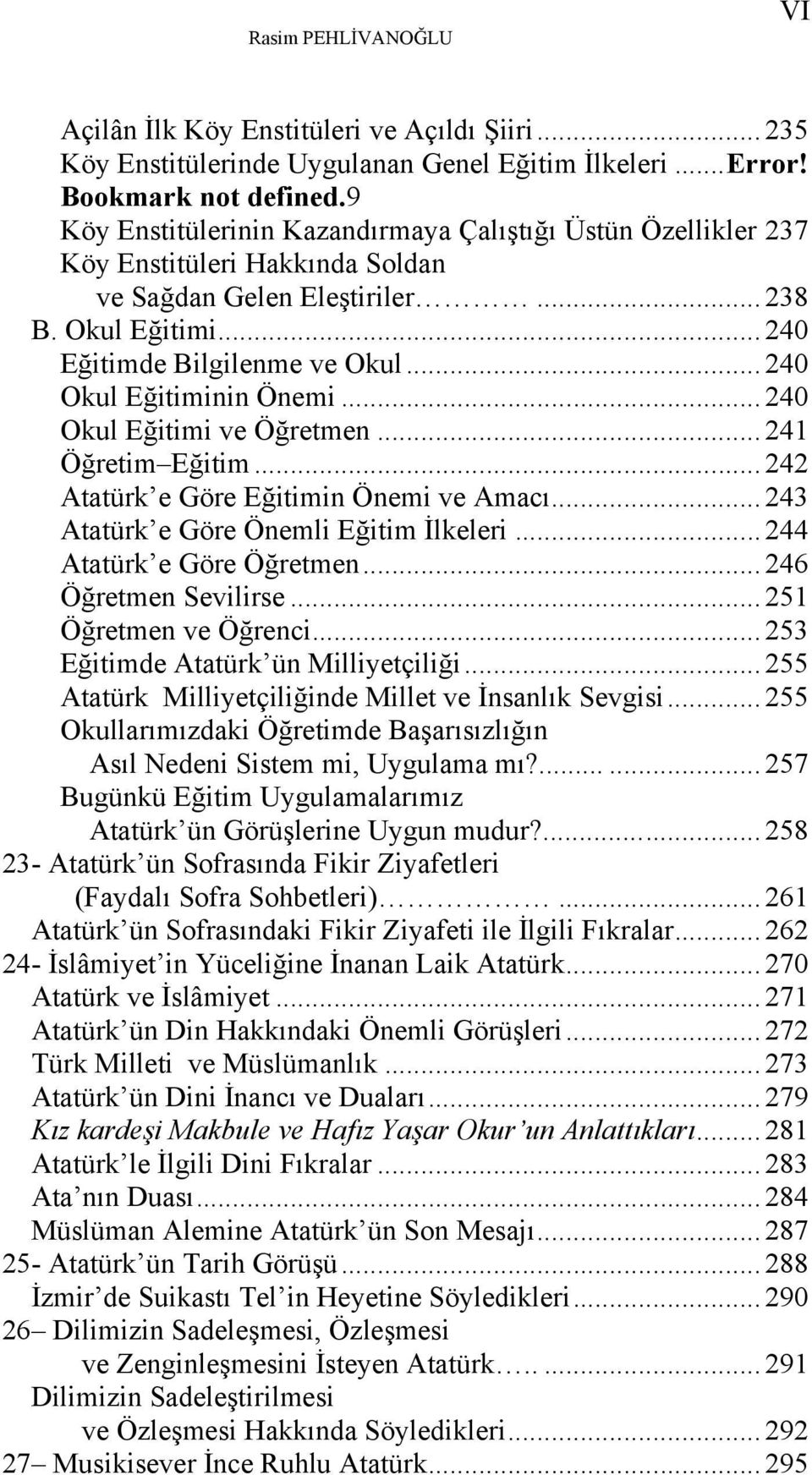 .. 240 Okul Eğitiminin Önemi... 240 Okul Eğitimi ve Öğretmen... 241 Öğretim Eğitim... 242 Atatürk e Göre Eğitimin Önemi ve Amacı... 243 Atatürk e Göre Önemli Eğitim İlkeleri.