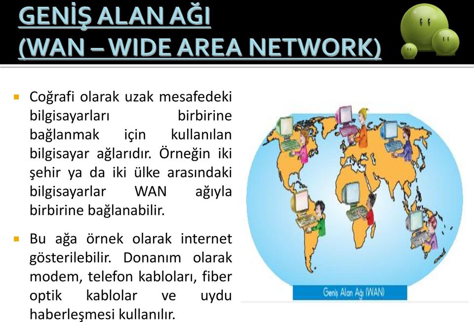 Örneğin iki şehir ya da iki ülke arasındaki bilgisayarlar WAN ağıyla birbirine