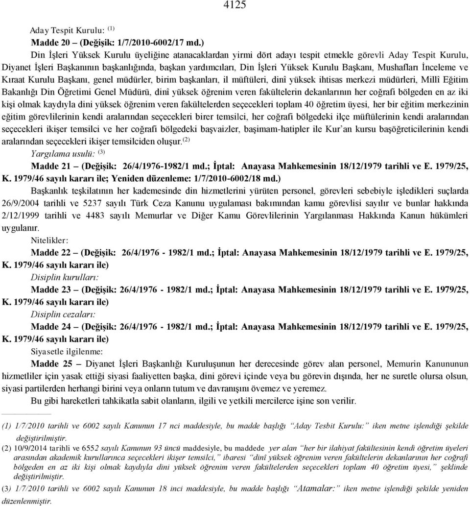 Başkanı, Mushafları İnceleme ve Kıraat Kurulu Başkanı, genel müdürler, birim başkanları, il müftüleri, dinî yüksek ihtisas merkezi müdürleri, Millî Eğitim Bakanlığı Din Öğretimi Genel Müdürü, dinî