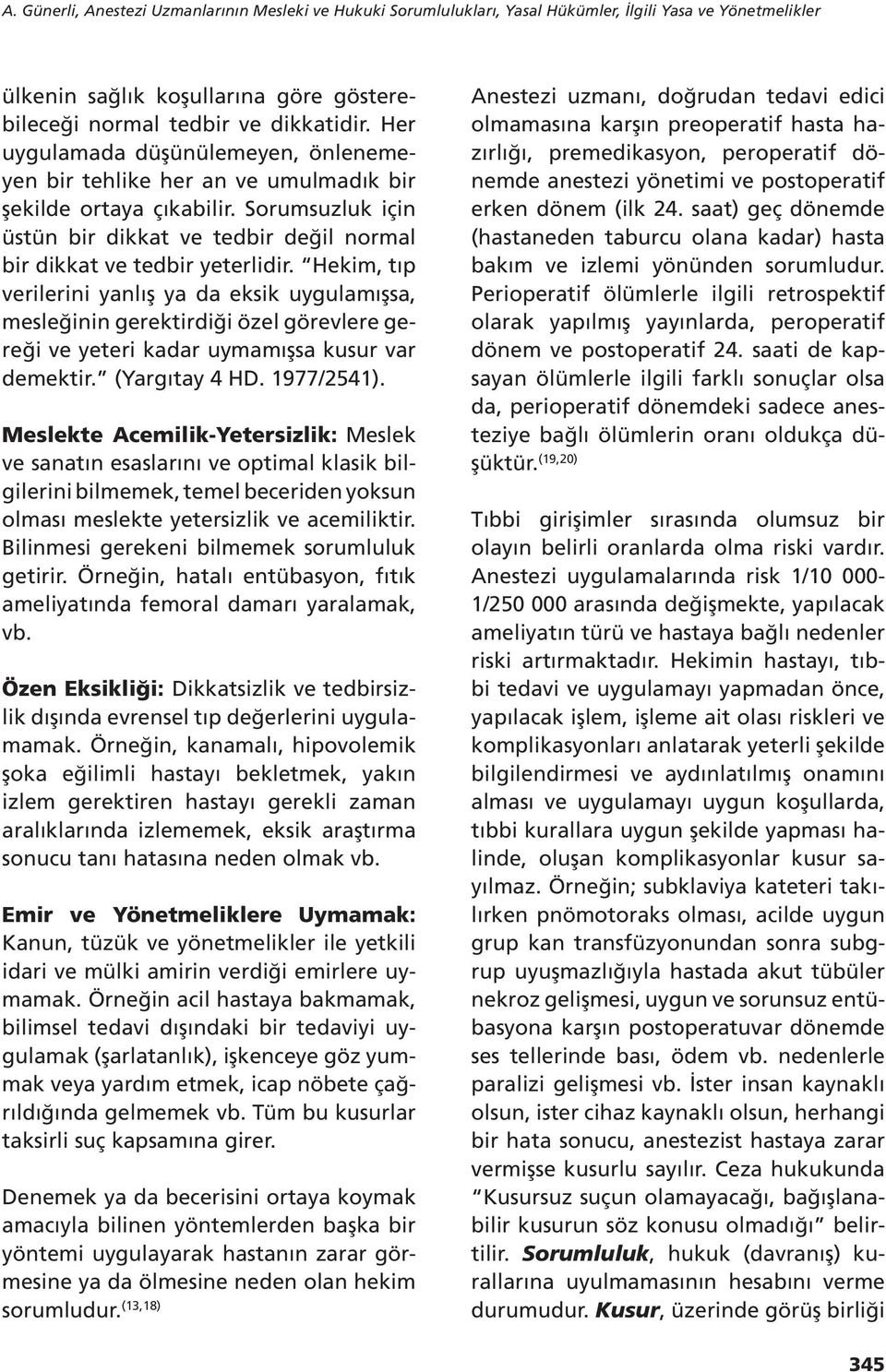 Hekim, tıp verilerini yanlış ya da eksik uygulamışsa, mesleğinin gerektirdiği özel görevlere gereği ve yeteri kadar uymamışsa kusur var demektir. (Yargıtay 4 HD. 1977/2541).