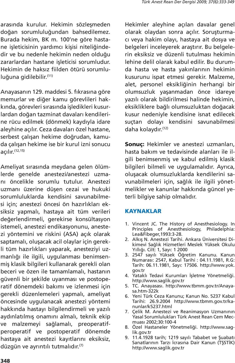 Hekimin de haksız fiilden ötürü sorumluluğuna gidilebilir. (11) Anayasanın 129. maddesi 5.