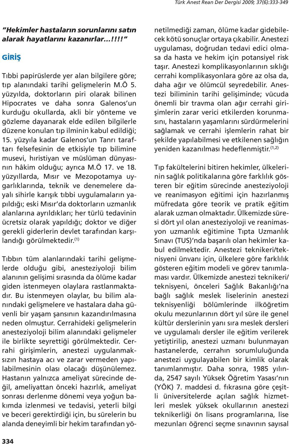 yüzyılda, doktorların piri olarak bilinen Hipocrates ve daha sonra Galenos un kurduğu okullarda, akli bir yönteme ve gözleme dayanarak elde edilen bilgilerle düzene konulan tıp ilminin kabul