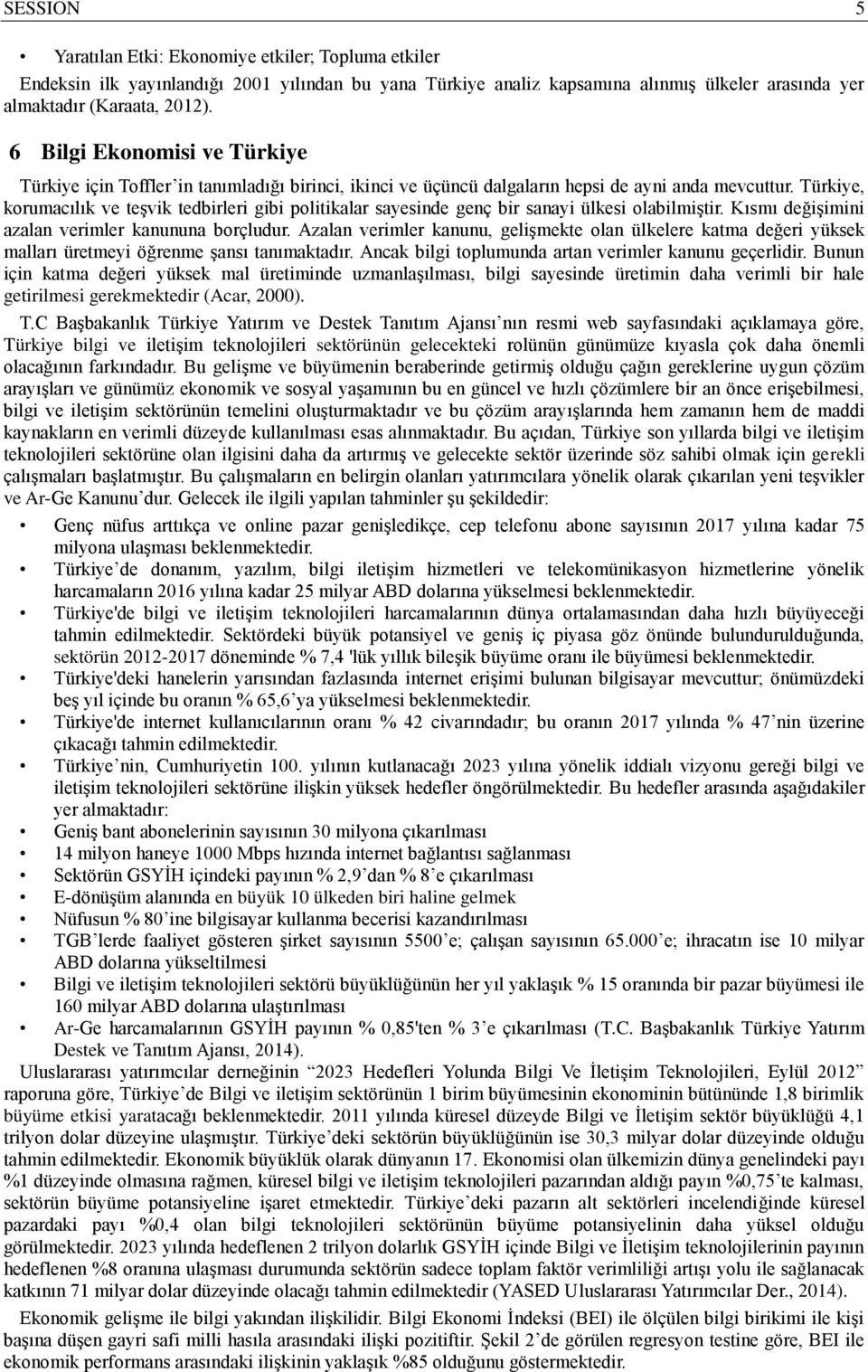 Türkiye, korumacılık ve teşvik tedbirleri gibi politikalar sayesinde genç bir sanayi ülkesi olabilmiştir. Kısmı değişimini azalan verimler kanununa borçludur.