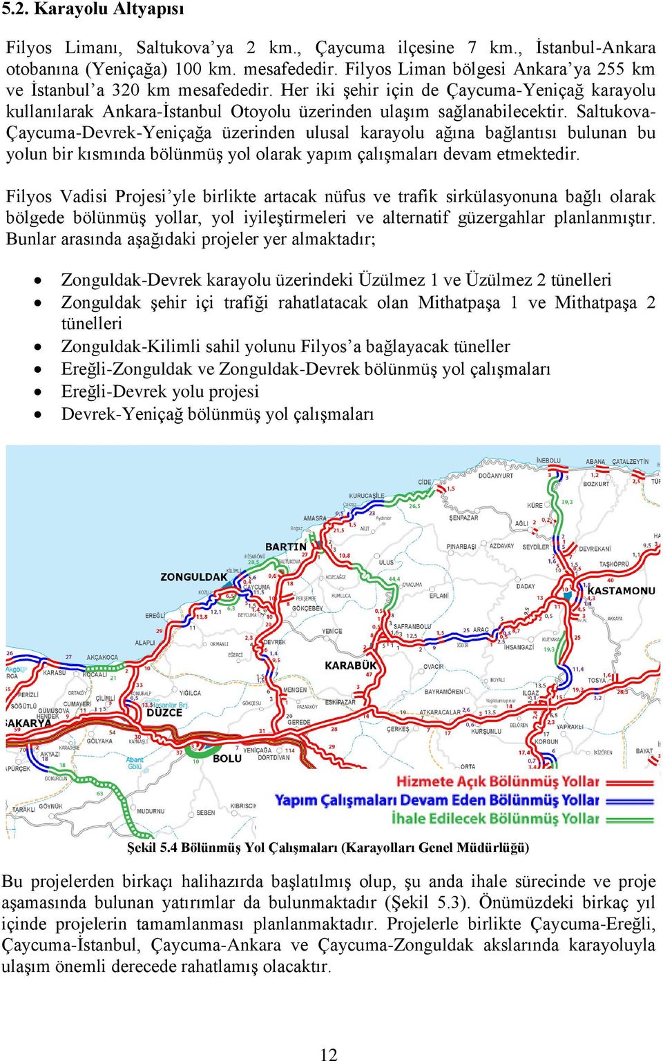 Saltukova- Çaycuma-Devrek-Yeniçağa üzerinden ulusal karayolu ağına bağlantısı bulunan bu yolun bir kısmında bölünmüş yol olarak yapım çalışmaları devam etmektedir.