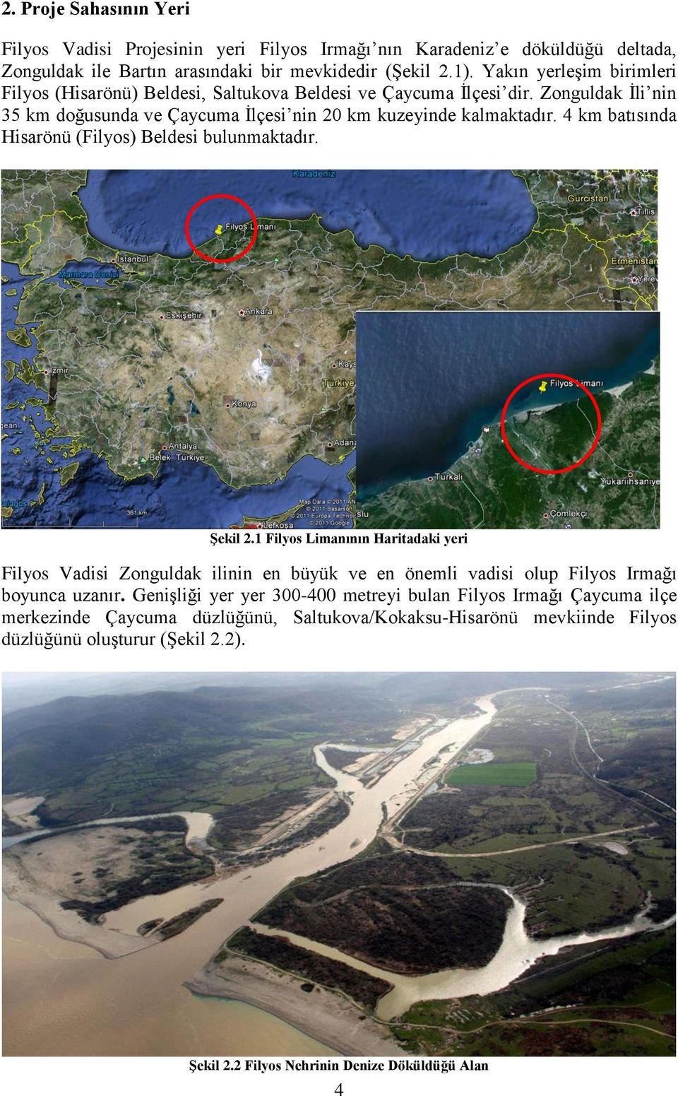 4 km batısında Hisarönü (Filyos) Beldesi bulunmaktadır. Şekil 2.