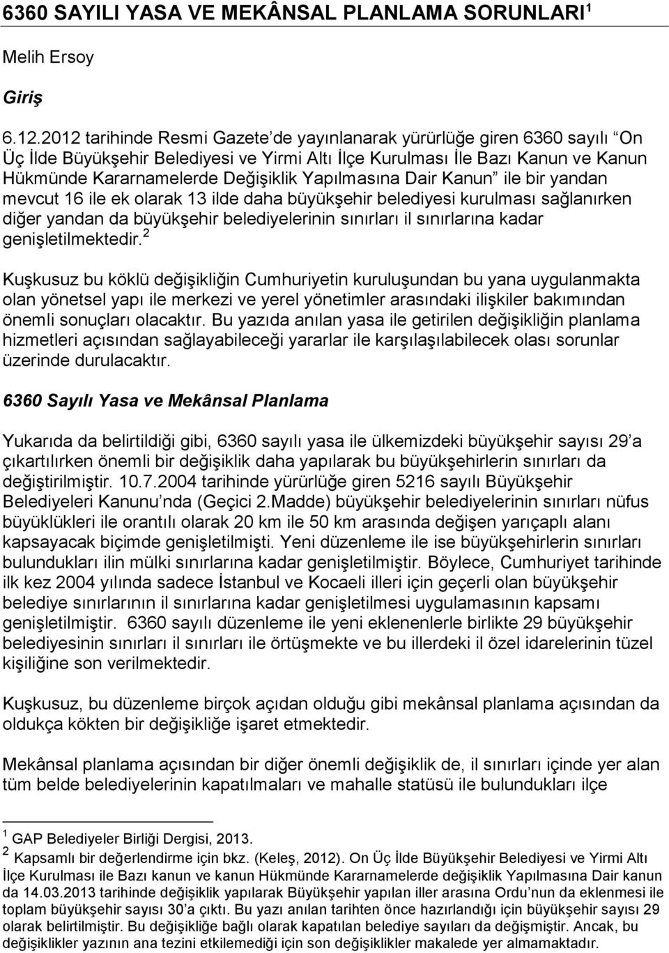 Yapılmasına Dair Kanun ile bir yandan mevcut 16 ile ek olarak 13 ilde daha büyükşehir belediyesi kurulması sağlanırken diğer yandan da büyükşehir belediyelerinin sınırları il sınırlarına kadar