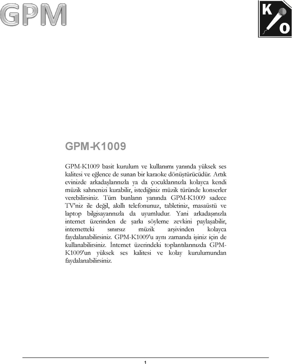 Tüm bunların yanında GPM-K1009 sadece TV niz ile değil, akıllı telefonunuz, tabletiniz, masaüstü ve laptop bilgisayarınızla da uyumludur.