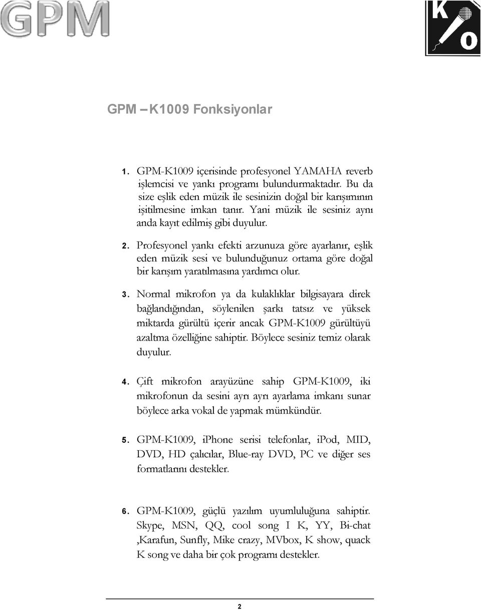 Profesyonel yankı efekti arzunuza göre ayarlanır, eşlik eden müzik sesi ve bulunduğunuz ortama göre doğal bir karışım yaratılmasına yardımcı olur.