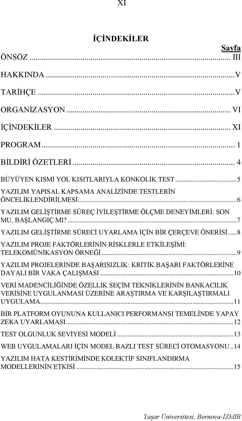 ... 7 YAZILIM GELİŞTİRME SÜRECİ UYARLAMA İÇİN BİR ÇERÇEVE ÖNERİSİ... 8 YAZILIM PROJE FAKTÖRLERİNİN RİSKLERLE ETKİLEŞİMİ: TELEKOMÜNİKASYON ÖRNEĞİ.