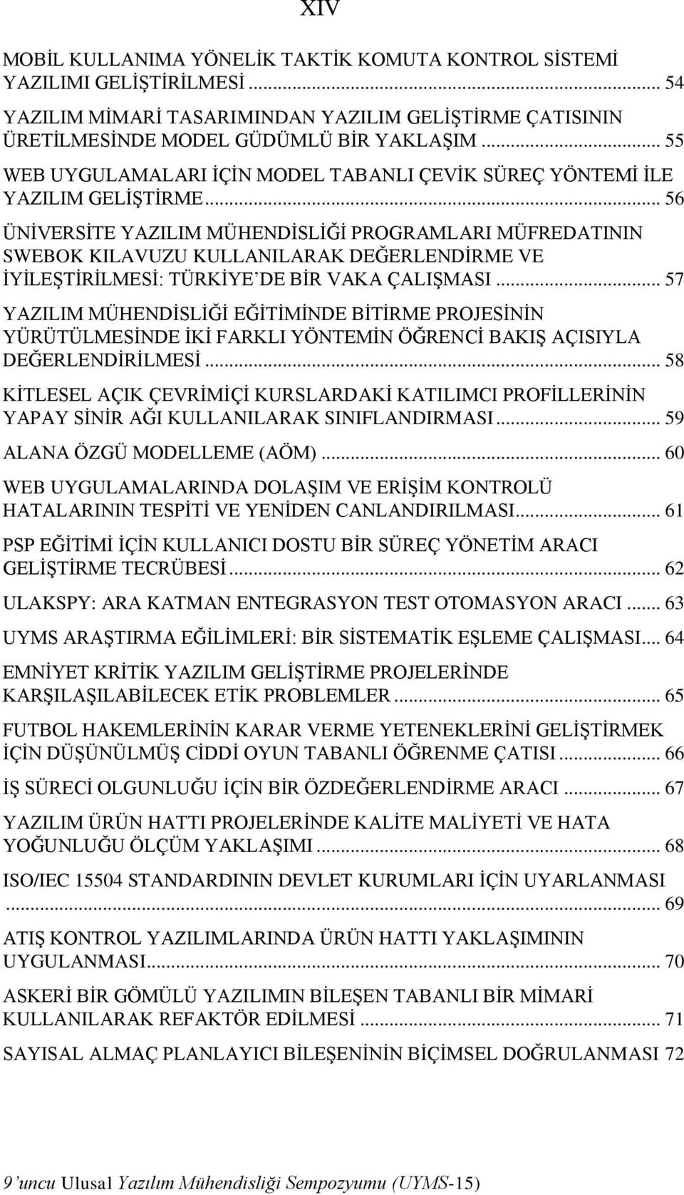 .. 56 ÜNİVERSİTE YAZILIM MÜHENDİSLİĞİ PROGRAMLARI MÜFREDATININ SWEBOK KILAVUZU KULLANILARAK DEĞERLENDİRME VE İYİLEŞTİRİLMESİ: TÜRKİYE DE BİR VAKA ÇALIŞMASI.