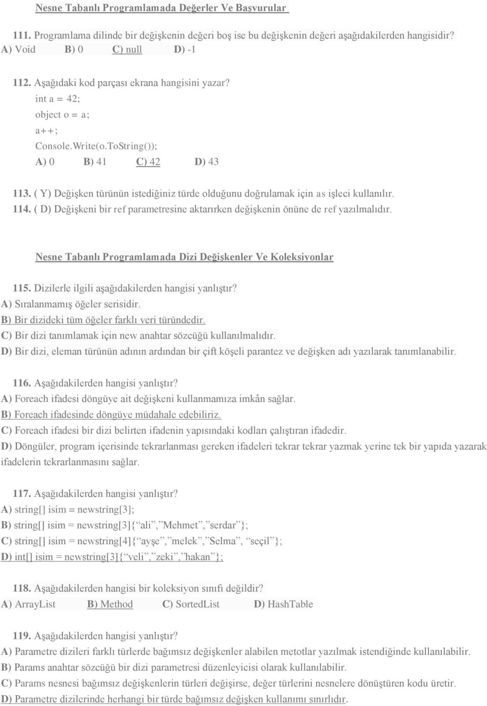 ( Y) Değişken türünün istediğiniz türde olduğunu doğrulamak için as işleci kullanılır. 114. ( D) Değişkeni bir ref parametresine aktarırken değişkenin önüne de ref yazılmalıdır.