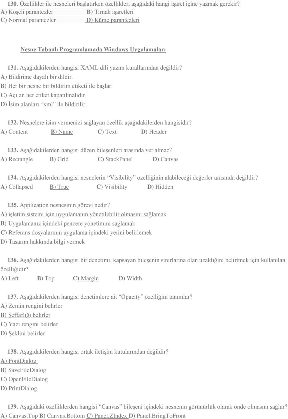 Aşağıdakilerden hangisi XAML dili yazım kurallarından değildir? A) Bildirime dayalı bir dildir. B) Her bir nesne bir bildirim etiketi ile başlar. C) Açılan her etiket kapatılmalıdır.