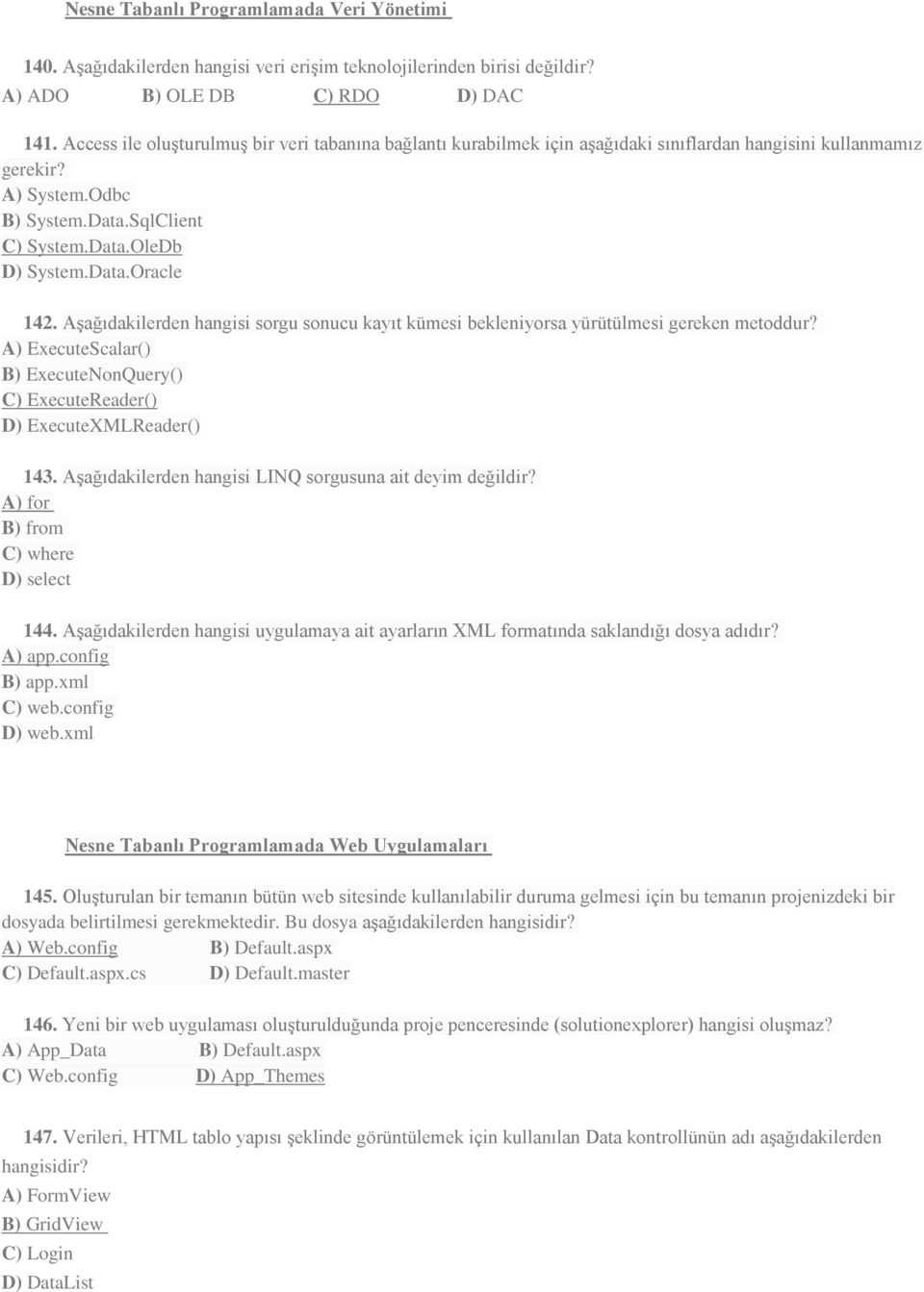 Aşağıdakilerden hangisi sorgu sonucu kayıt kümesi bekleniyorsa yürütülmesi gereken metoddur? A) ExecuteScalar() B) ExecuteNonQuery() C) ExecuteReader() D) ExecuteXMLReader() 143.