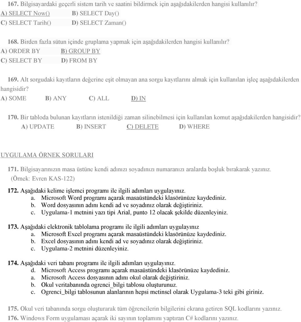 Alt sorgudaki kayıtların değerine eşit olmayan ana sorgu kayıtlarını almak için kullanılan işleç aşağıdakilerden hangisidir? A) SOME B) ANY C) ALL D) IN 170.