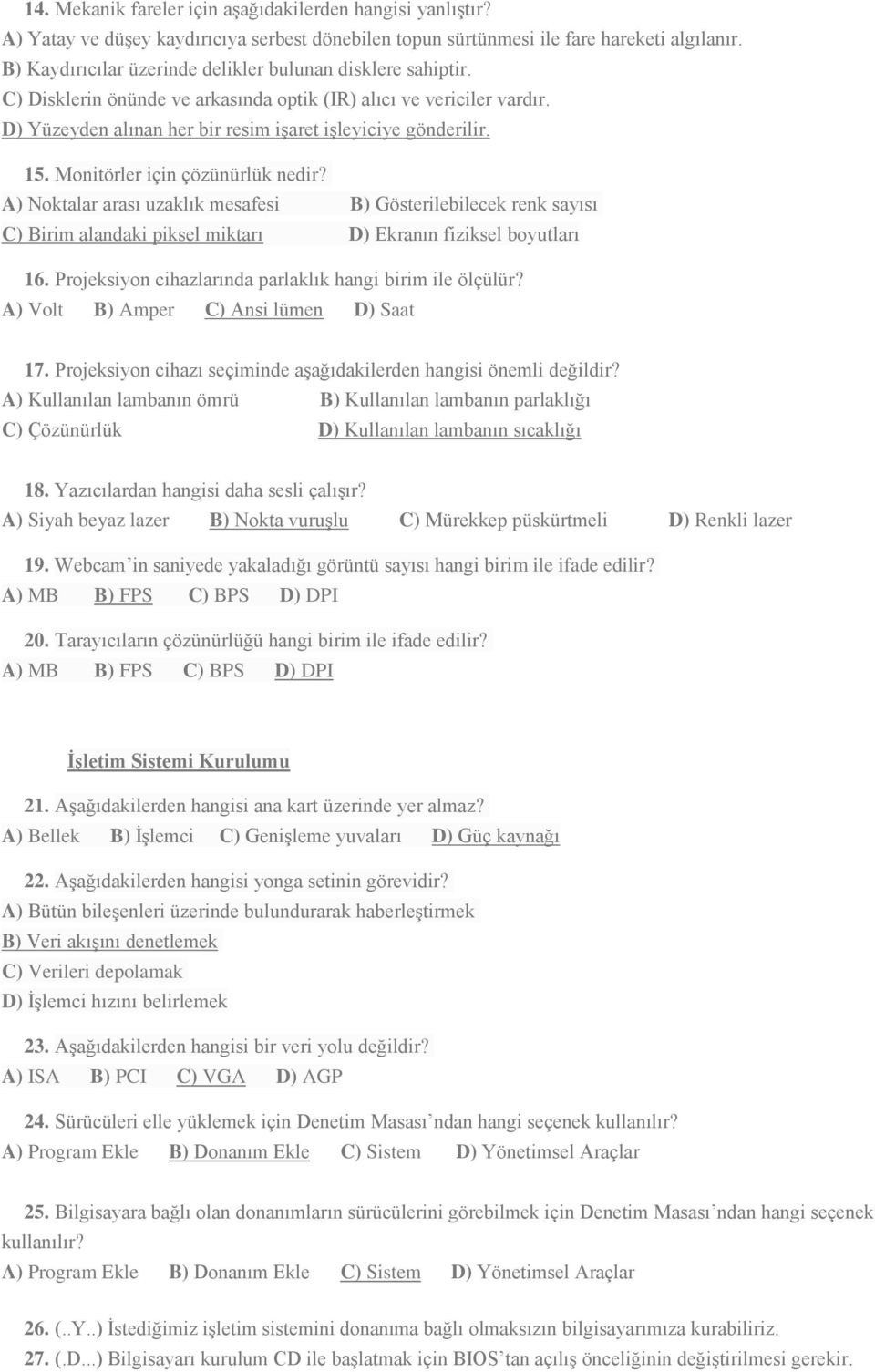 Monitörler için çözünürlük nedir? A) Noktalar arası uzaklık mesafesi B) Gösterilebilecek renk sayısı C) Birim alandaki piksel miktarı D) Ekranın fiziksel boyutları 16.