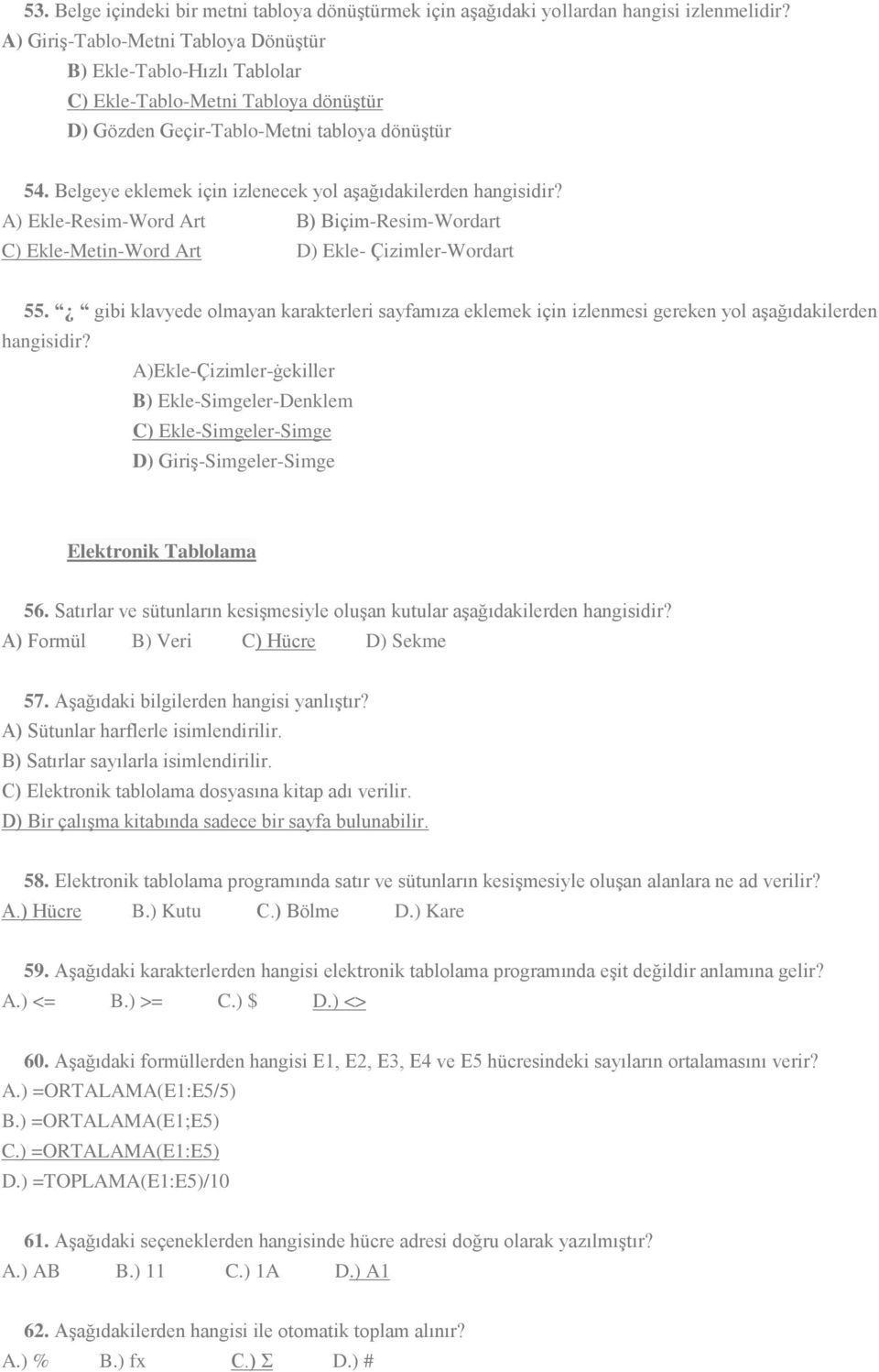 Belgeye eklemek için izlenecek yol aşağıdakilerden hangisidir? A) Ekle-Resim-Word Art B) Biçim-Resim-Wordart C) Ekle-Metin-Word Art D) Ekle- Çizimler-Wordart 55.