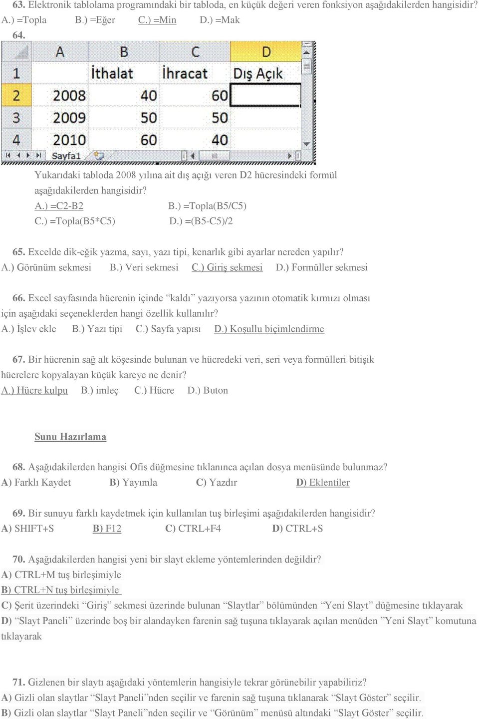 Excelde dik-eğik yazma, sayı, yazı tipi, kenarlık gibi ayarlar nereden yapılır? A.) Görünüm sekmesi B.) Veri sekmesi C.) Giriş sekmesi D.) Formüller sekmesi 66.