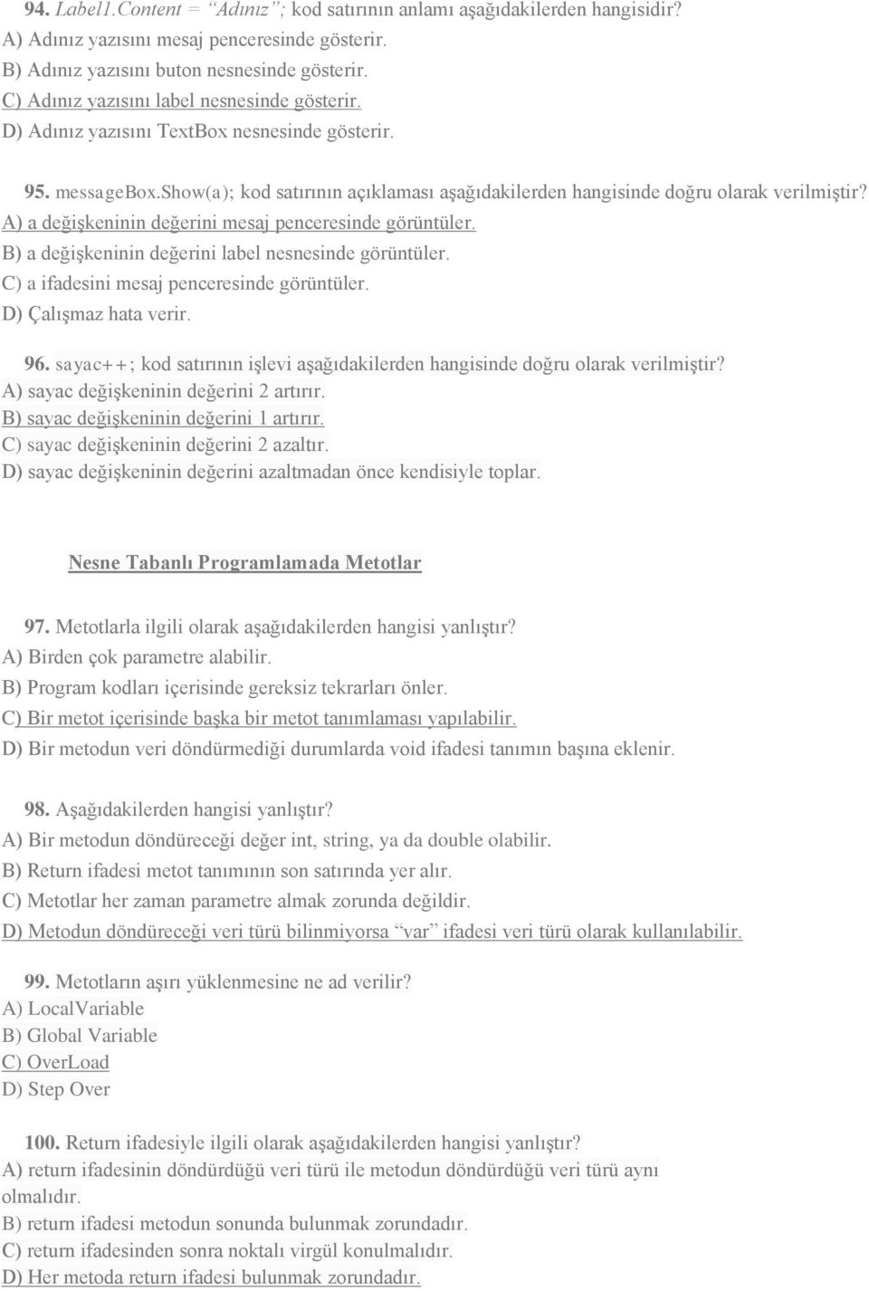 A) a değişkeninin değerini mesaj penceresinde görüntüler. B) a değişkeninin değerini label nesnesinde görüntüler. C) a ifadesini mesaj penceresinde görüntüler. D) Çalışmaz hata verir. 96.