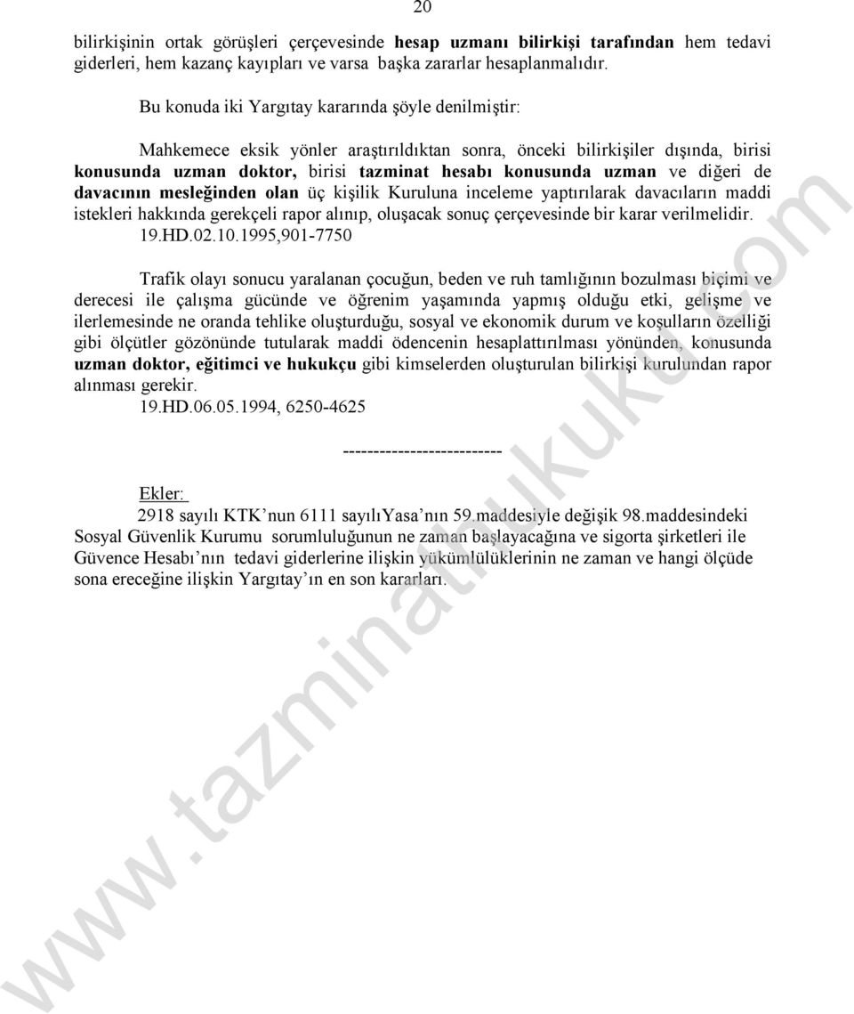 diğeri de davacının mesleğinden olan üç kişilik Kuruluna inceleme yaptırılarak davacıların maddi istekleri hakkında gerekçeli rapor alınıp, oluşacak sonuç çerçevesinde bir karar verilmelidir. 19.HD.