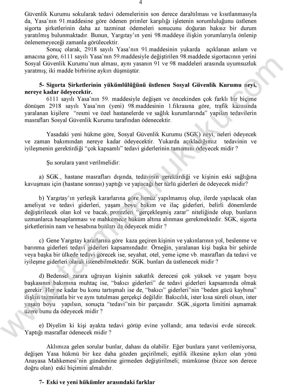 Bunun, Yargıtay ın yeni 98.maddeye ilişkin yorumlarıyla önlenip önlenemeyeceği zamanla görülecektir. Sonuç olarak, 2918 sayılı Yasa nın 91.