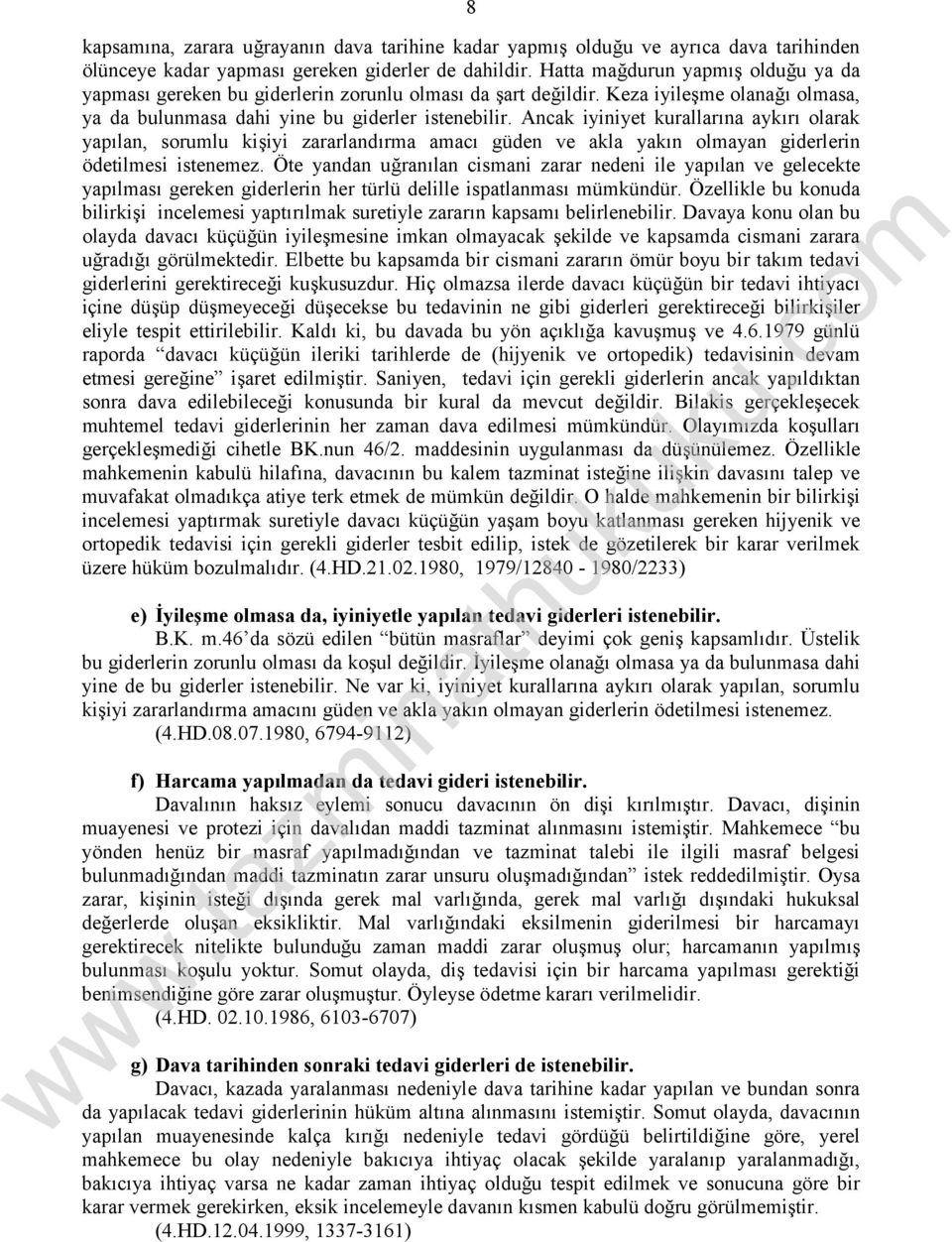 Ancak iyiniyet kurallarına aykırı olarak yapılan, sorumlu kişiyi zararlandırma amacı güden ve akla yakın olmayan giderlerin ödetilmesi istenemez.